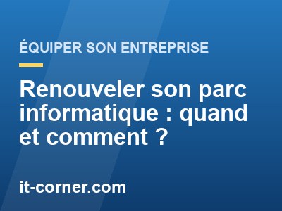 Renouveler son parc informatique : quand et comment ?