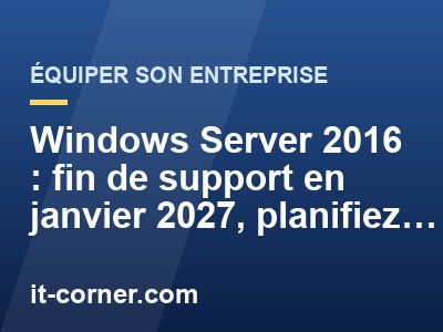 Windows Server 2016 : fin de support en janvier 2027, planifiez maintenant